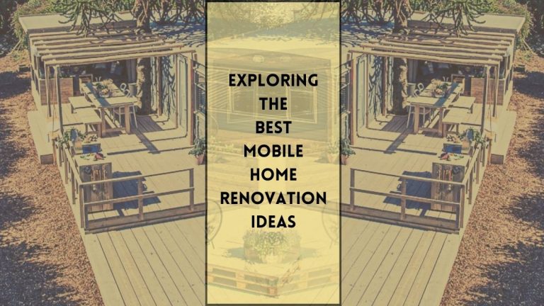 Exploring The Best Mobile Home Renovation Ideas: Transform Your Space!