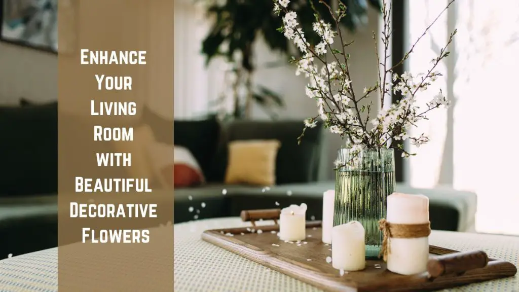 Enhance Your Living Room with Beautiful Decorative Flowers